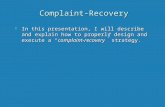 Complaint-Recovery b In this presentation, I will describe and explain how to properly design and execute a “complaint-recovery” strategy.