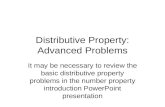 Distributive Property: Advanced Problems It may be necessary to review the basic distributive property problems in the number property introduction PowerPoint.