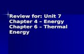 Review for: Unit 7 Chapter 4 – Energy Chapter 6 – Thermal Energy.