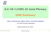 ILC-10 / LCWS-10 Joint Plenary GDE Summary Akira Yamamoto, Marc Ross, and Nick Walker ILC-GDE Project Managers Beijing, March 30, 2010 2010-3-30: Joint.
