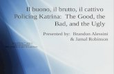 Il buono, il brutto, il cattivo Policing Katrina: The Good, the Bad, and the Ugly Presented by: Brandon Alessini & Jamal Robinson.