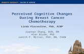 MARQUETTE UNIVERSITY COLLEGE OF NURSING Perceived Cognitive Changes During Breast Cancer Chemotherapy Linda Piacentine, PhD, ACNP Jiannan Zhang, BSN, RN.
