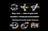 Stay cool … when it gets hot! INCIDENT / PROBLEM MANAGEMENT Thinking Correctly Under Pressure.
