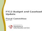 FY13 Budget and Caseload Update Fiscal Committee May 6, 2013.