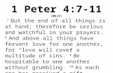 1 Peter 4:7-11 (NKJV) 7 But the end of all things is at hand; therefore be serious and watchful in your prayers. 8 And above all things have fervent love.
