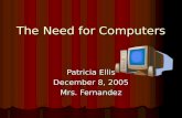 The Need for Computers Patricia Ellis December 8, 2005 Mrs. Fernandez.