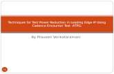 By Praveen Venkataramani 11 Techniques for Test Power Reduction in Leading Edge IP Using Cadence Encounter Test -ATPG: