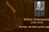 The Man, His Work and His Legacy William Shakespeare (1564-1616)