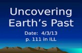 Uncovering Earth’s Past Date: 4/3/13 p. 111 in ILL.