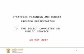 1 28 MAY 2007 STRATEGIC PLANNING AND BUDGET PREVIEW PRESENTATION TO THE SELECT COMMITTEE ON PUBLIC SERVICE.