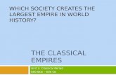 THE CLASSICAL EMPIRES Unit 2: Classical Period 600 BCE – 600 CE WHICH SOCIETY CREATES THE LARGEST EMPIRE IN WORLD HISTORY?