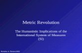 Metric Revolution The Humanistic Implications of the International System of Measures (SI) Nicholas A. Theisen 2002.