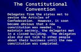 The Constitutional Convention Delegates from the states met to revise the Articles of Confederation. However, it soon became obvious that a new constitution.