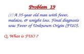 Problem 19 (1) A 35-year old man with fever, malaise, & weight loss. Final diagnosis was Fever of Unknown Origin (FUO). Q. What is FUO ?