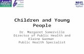 Children and Young People Dr. Margaret Somerville Director of Public Health and Elaine Garman Public Health Specialist.
