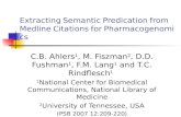 Extracting Semantic Predication from Medline Citations for Pharmacogenomics C.B. Ahlers 1, M. Fiszman 2, D.D. Fushman 1, F.M. Lang 1 and T.C. Rindflesch.