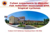 Cuban Civil Defense Headquarters (CD-HQ) Cuban experience in disaster risk reduction associated with tropical cyclones.