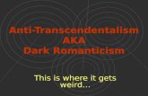 Anti- Transcendentalism AKA Dark Romanticism This is where it gets weird…