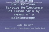 Obtaining Bidirectional Texture Reflectance of Human Skin by means of a Kaleidoscope Jude Radloff Supervised by Shaun Bangay and Adele Lobb Computer Science.