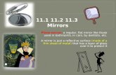 Plane mirror: a regular, flat mirror like those used in bathrooms, in cars, by dentists, etc. A mirror is just a reflective surface (made of a thin sheet.