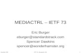 MEDIACTRL – IETF 73 Eric Burger eburger@standardstrack.com Spencer Dawkins spencer@wonderhamster.org November 2008IETF 73 - Minneapolis, USA1.