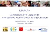MAMA+ Comprehensive Support to HIV-positive Mothers with Young Children Roman Yorick, MD, MPH HealthRight International.