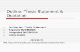 Outline, Thesis Statement & Quotation 1.Outline and Thesis Statement 2.Separate QUOTATION 3.Integrated QUOTATION 4.Using ellipsis 2005/10/25 Ref. .