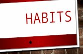HABITS. WHAT ARE HABITS? THINGS WE DO REPEATEDLY. MOST OF THE TIME WE ARE HARDLY AWARE THAT WE HAVE THEM. THEIR ARE ACTIONS WE DO NO AUTOPILOT. EXAMPLES.