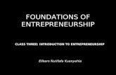 FOUNDATIONS OF ENTREPRENEURSHIP Elikem Nutifafa Kuenyehia CLASS THREE: INTRODUCTION TO ENTREPRENEURSHIP.
