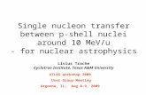 Single nucleon transfer between p- shell nuclei around 10 MeV/u - for nuclear astrophysics Livius Trache Cyclotron Institute, Texas A&M University ATLAS.