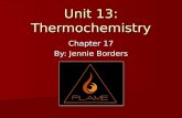 Unit 13: Thermochemistry Chapter 17 By: Jennie Borders.