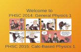 Welcome to PHSC 2014: General Physics 1 PHSC 2015: Calc-Based Physics 1.