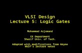 VLSI Design Lecture 5: Logic Gates Mohammad Arjomand CE Department Sharif Univ. of Tech. Adapted with modifications from Wayne Wolf’s lecture notes.