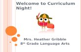 Mrs. Heather Gribble 8 th Grade Language Arts Welcome to Curriculum Night!