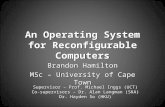 An Operating System for Reconfigurable Computers Brandon Hamilton MSc – University of Cape Town Brandon Hamilton MSc – University of Cape Town Supervisor.