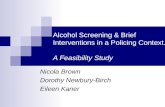 Alcohol Screening & Brief Interventions in a Policing Context. A Feasibility Study Nicola Brown Dorothy Newbury-Birch Eileen Kaner.
