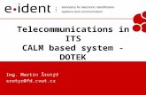 Telecommunications in ITS CALM based system - DOTEK Ing. Martin Šrotýř srotyr@fd.cvut.cz.