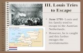 III. Louis Tries to Escape June 1791- Louis and his family tried to escape to the Austrian Netherlands. However, he is caught and this further enrages.