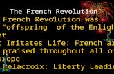 The French Revolution -T-The French Revolution was an “offspring” of the Enlighten ment I.Art Imitates Life: French art was praised throughout all of Europe.