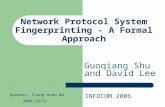 Network Protocol System Fingerprinting - A Formal Approach Guoqiang Shu and David Lee INFOCOM 2006 Speaker: Chang Huan Wu 2008/10/31.