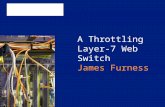 A Throttling Layer-7 Web Switch James Furness. Motivation & Goals Specification & Design Design detail Demonstration Conclusion.