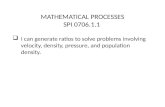 MATHEMATICAL PROCESSES SPI 0706.1.1  I can generate ratios to solve problems involving velocity, density, pressure, and population density.