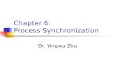 Chapter 6: Process Synchronization Dr. Yingwu Zhu.