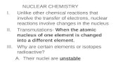 NUCLEAR CHEMISTRY I.Unlike other chemical reactions that involve the transfer of electrons, nuclear reactions involve changes in the nucleus II.Transmutations-