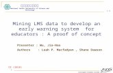 Intelligent Database Systems Lab N.Y.U.S.T. I. M. 1 Mining LMS data to develop an early warning system for educators : A proof of concept Presenter : Wu,