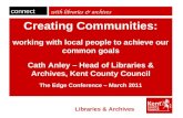 With libraries & archives Creating Communities: working with local people to achieve our common goals Cath Anley – Head of Libraries & Archives, Kent County.