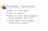 Ptolemy Tutorial What is Ptolemy? How it works? What is the development environment for you Show demo and former simulation work.