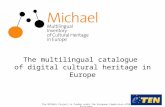 The MICHAEL Project is funded under the European Commission eTEN Programme The multilingual catalogue of digital cultural heritage in Europe.