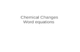 Chemical Changes Word equations. Chemical reactions – What to look for There may be a change of colour.