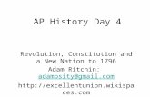 AP History Day 4 Revolution, Constitution and a New Nation to 1796 Adam Ritchin: adamosity@gmail.comadamosity@gmail.com .